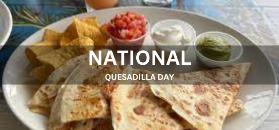 NATIONAL QUESADILLA DAY  [राष्ट्रीय क्वेसाडिला दिवस]